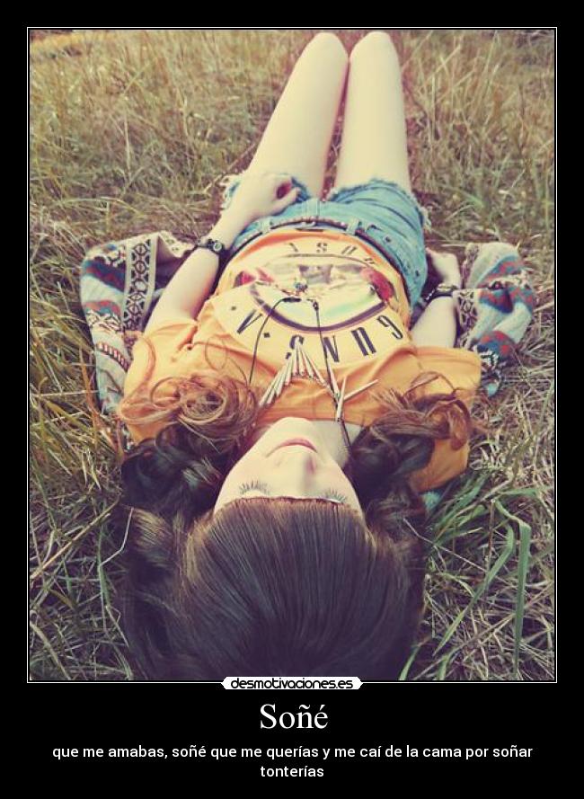 Soñé - que me amabas, soñé que me querías y me caí de la cama por soñar tonterías