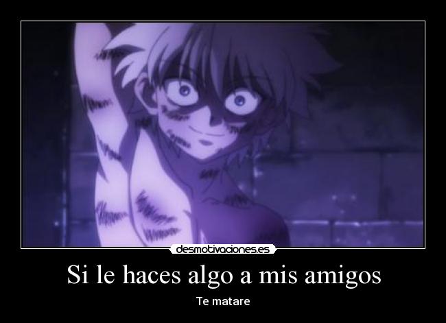 Si le haces algo a mis amigos - Te matare