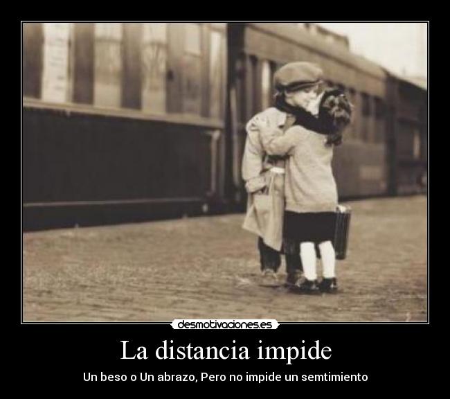 La distancia impide - Un beso o Un abrazo, Pero no impide un semtimiento