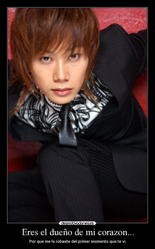 Eres el dueño de mi corazon... - Por que me lo robaste del primer momento que te vi.