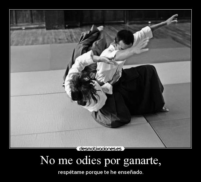 No me odies por ganarte, - respétame porque te he enseñado.