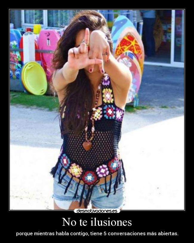 No te ilusiones - porque mientras habla contigo, tiene 5 conversaciones más abiertas.