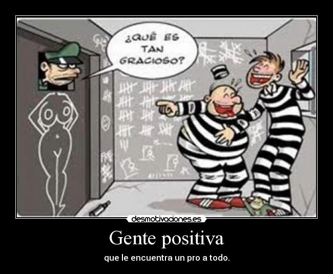 Gente positiva - que le encuentra un pro a todo.
