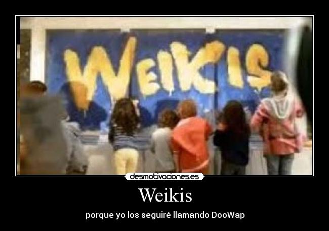 Weikis - porque yo los seguiré llamando DooWap