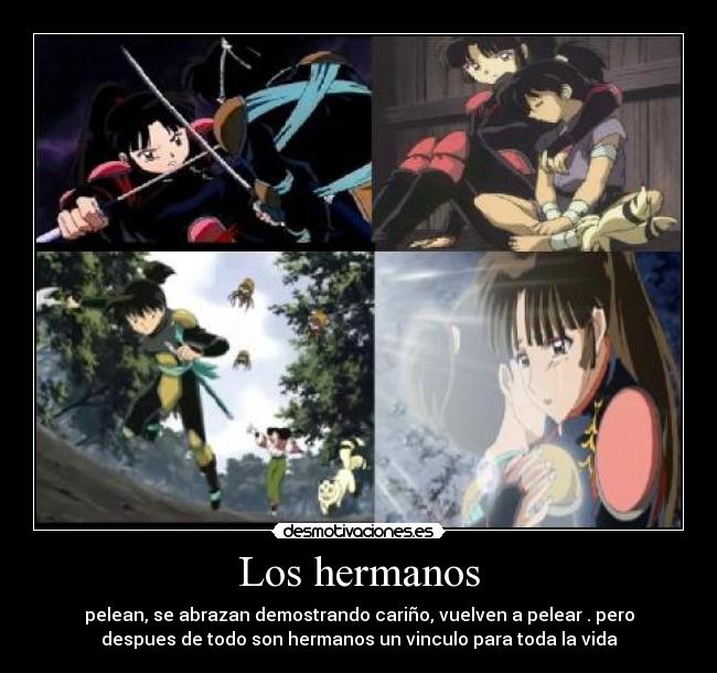 Los hermanos - pelean, se abrazan demostrando cariño, vuelven a pelear . pero
despues de todo son hermanos un vinculo para toda la vida