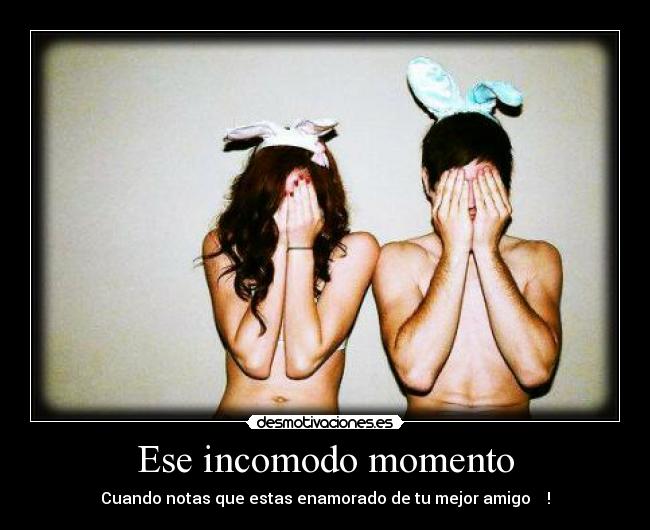 Ese incomodo momento -