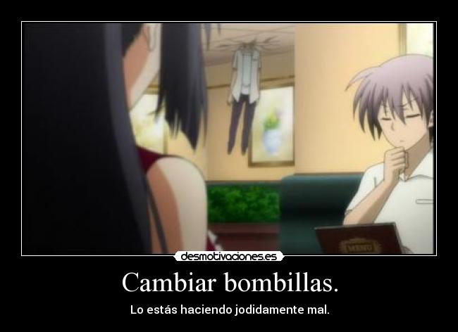 Cambiar bombillas. - Lo estás haciendo jodidamente mal.