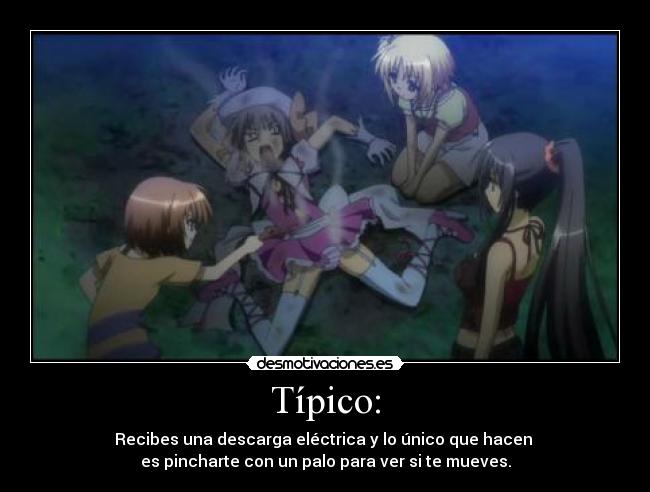 Típico: - Recibes una descarga eléctrica y lo único que hacen 
es pincharte con un palo para ver si te mueves.