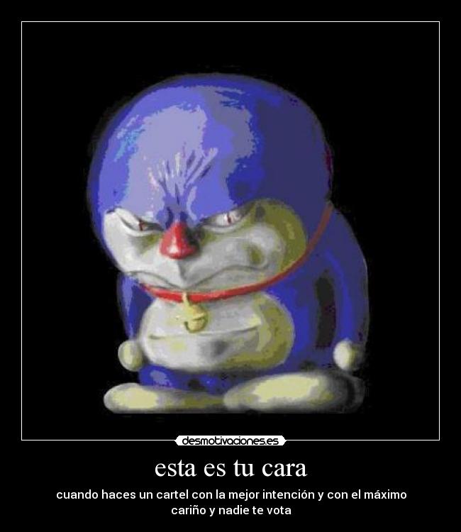 esta es tu cara - cuando haces un cartel con la mejor intención y con el máximo cariño y nadie te vota