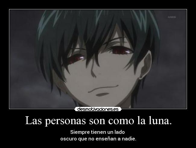 Las personas son como la luna. - Siempre tienen un lado
oscuro que no enseñan a nadie.