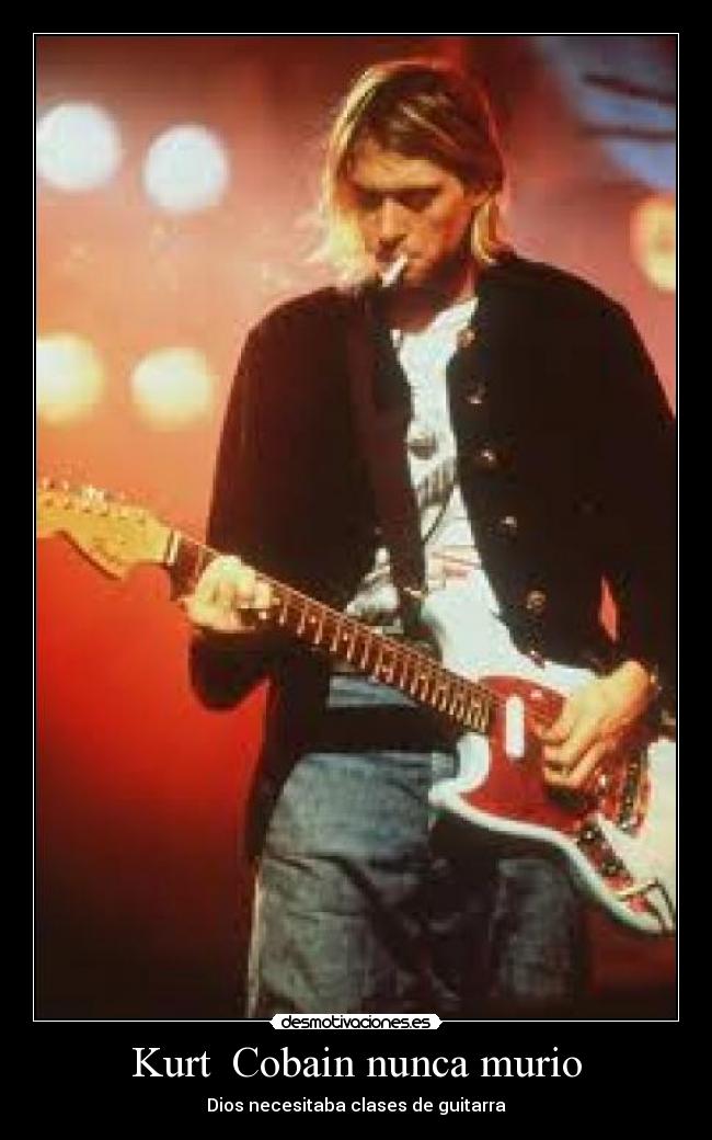 Kurt Cobain nunca murio - Dios necesitaba clases de guitarra