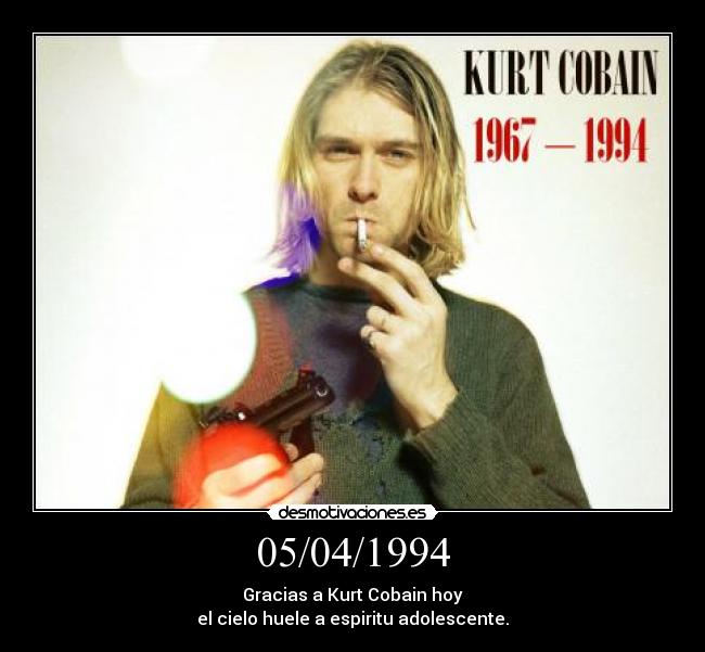 05/04/1994 - Gracias a Kurt Cobain hoy
el cielo huele a espiritu adolescente.