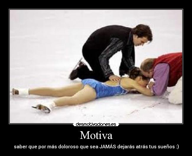 Motiva - saber que por más doloroso que sea JAMÁS dejarás atrás tus sueños :)