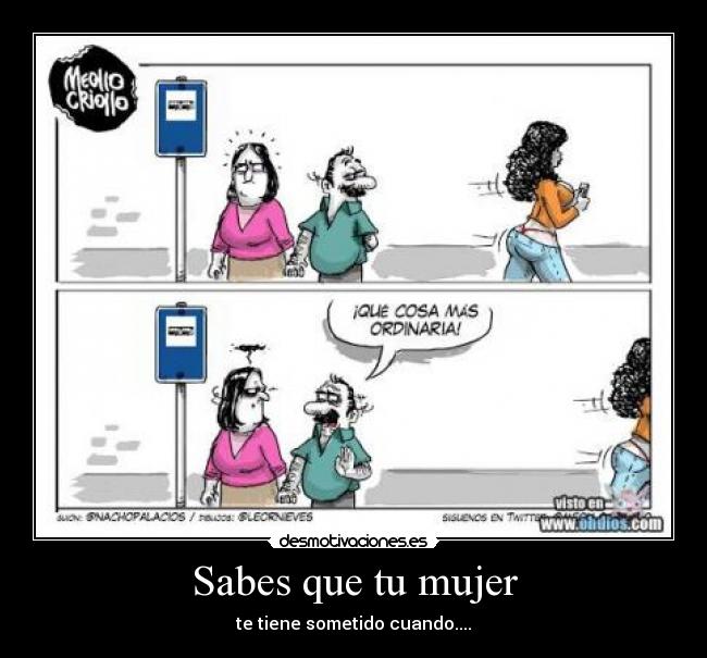 Sabes que tu mujer - te tiene sometido cuando....