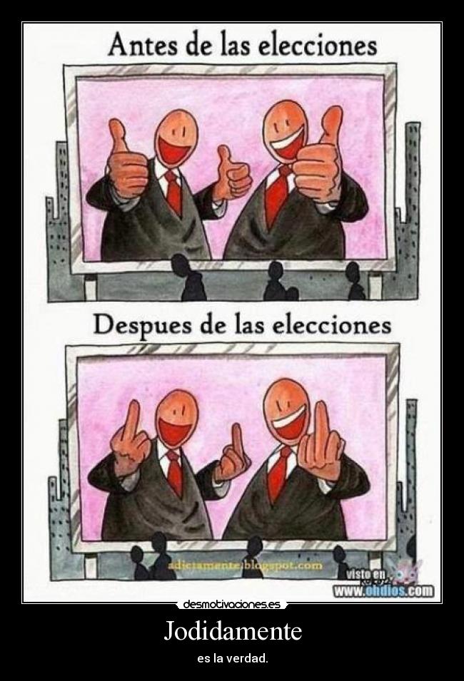 Jodidamente - es la verdad.