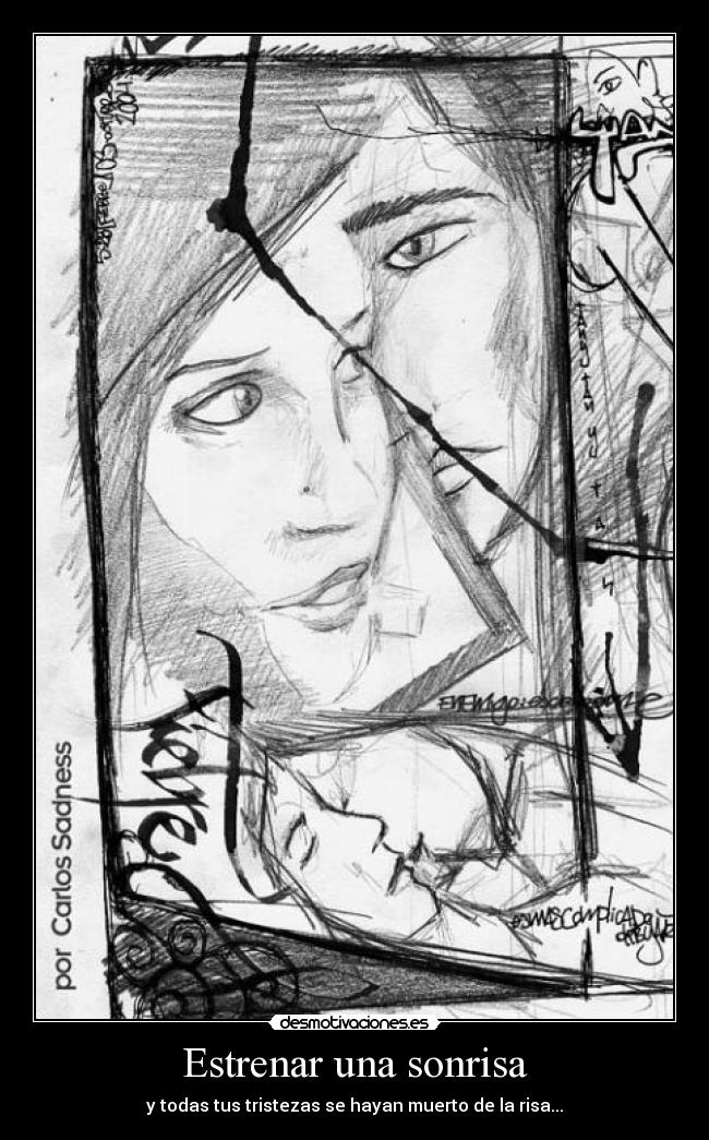 Estrenar una sonrisa - y todas tus tristezas se hayan muerto de la risa...