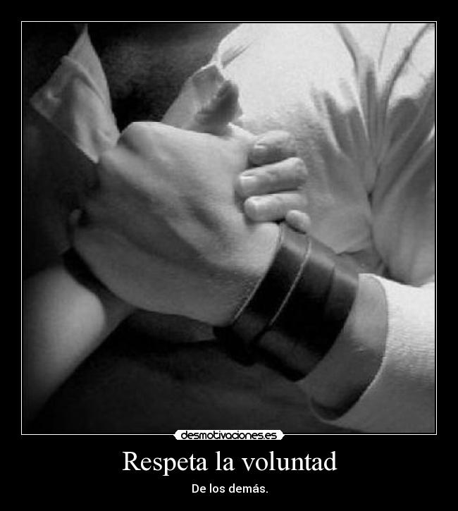 Respeta la voluntad - De los demás.