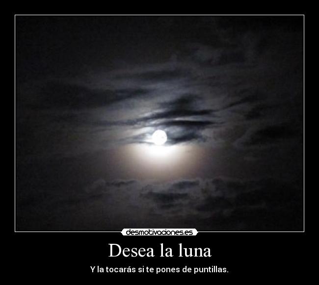 Desea la luna - Y la tocarás si te pones de puntillas.