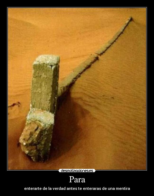 Para - enterarte de la verdad antes te enteraras de una mentira