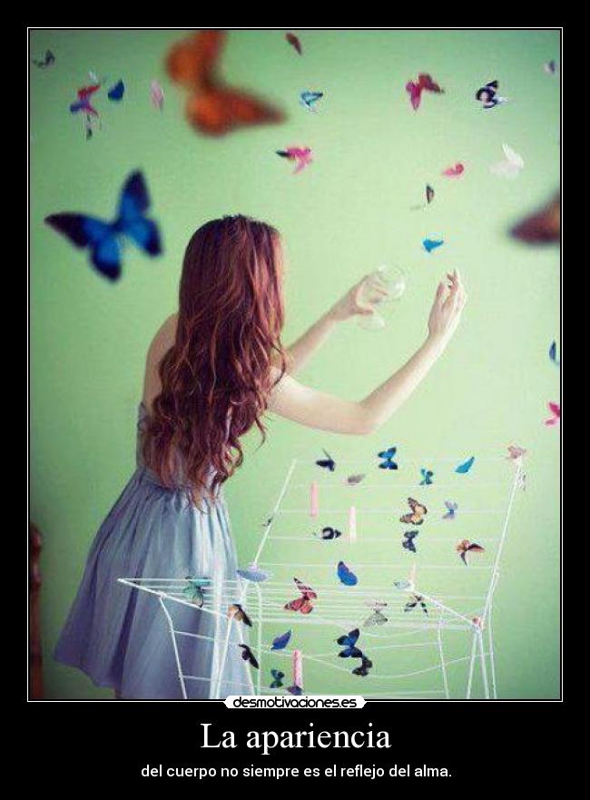 La apariencia - del cuerpo no siempre es el reflejo del alma.