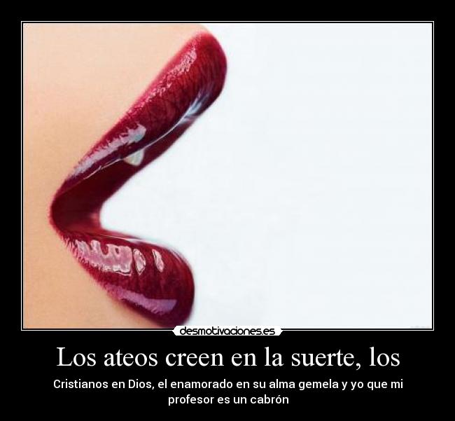 Los ateos creen en la suerte, los -