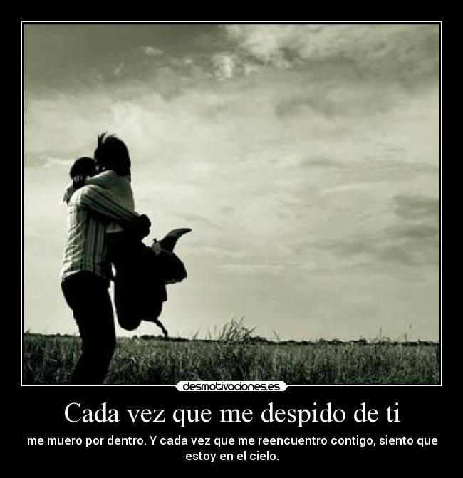 Cada vez que me despido de ti Desmotivaciones Cada vez que me despido de ti Desmotivaciones