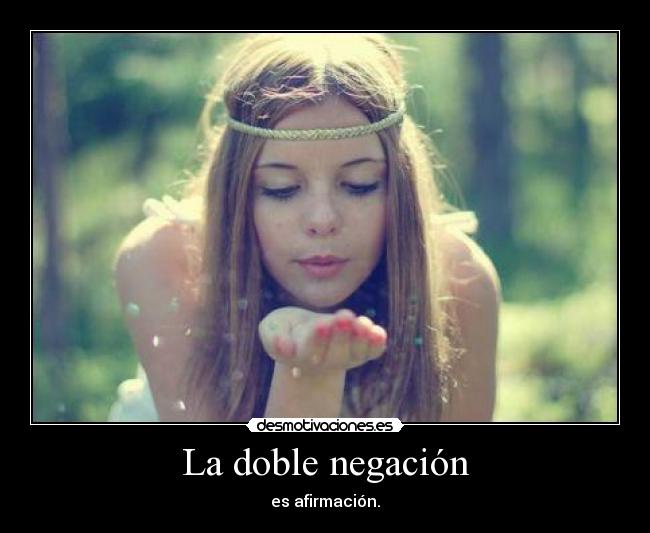 La doble negación - es afirmación.