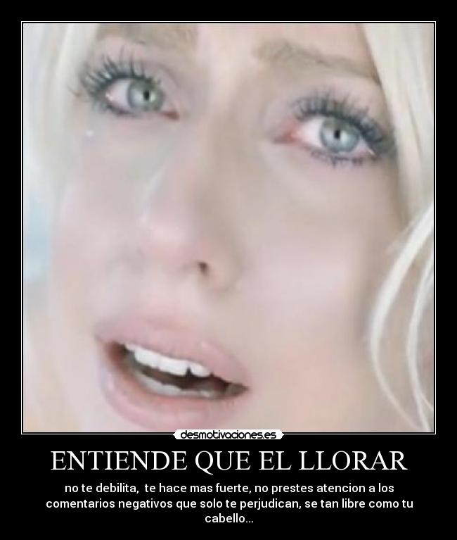 ENTIENDE QUE EL LLORAR - no te debilita,  te hace mas fuerte, no prestes atencion a los
comentarios negativos que solo te perjudican, se tan libre como tu
cabello...