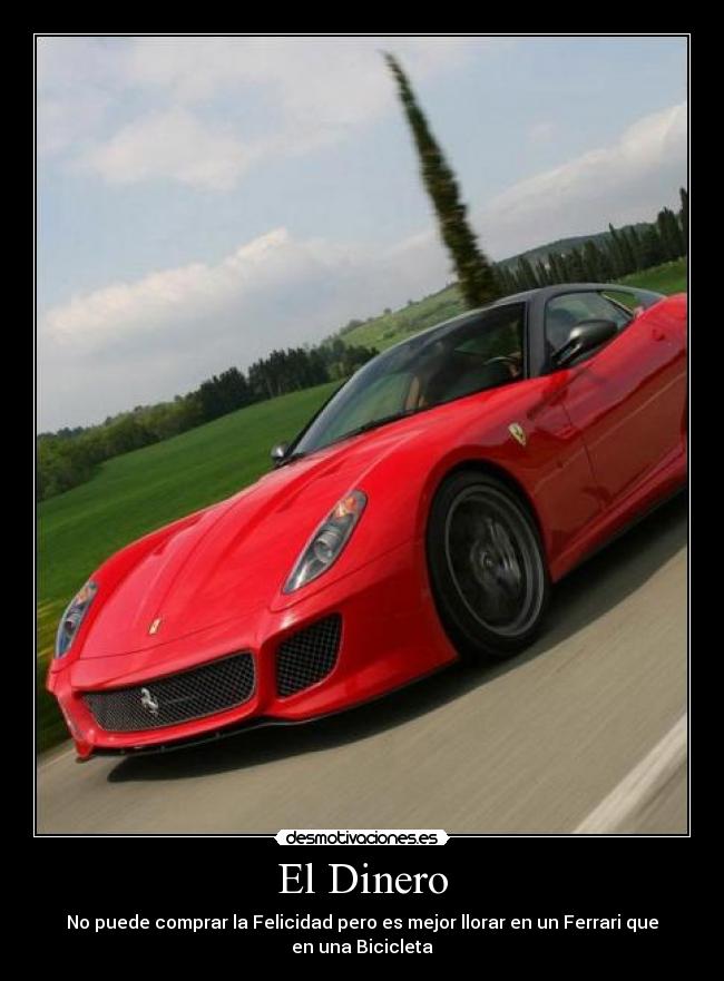 El Dinero - No puede comprar la Felicidad pero es mejor llorar en un Ferrari que en una Bicicleta
