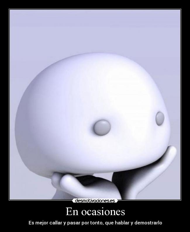 En ocasiones - Es mejor callar y pasar por tonto, que hablar y demostrarlo
