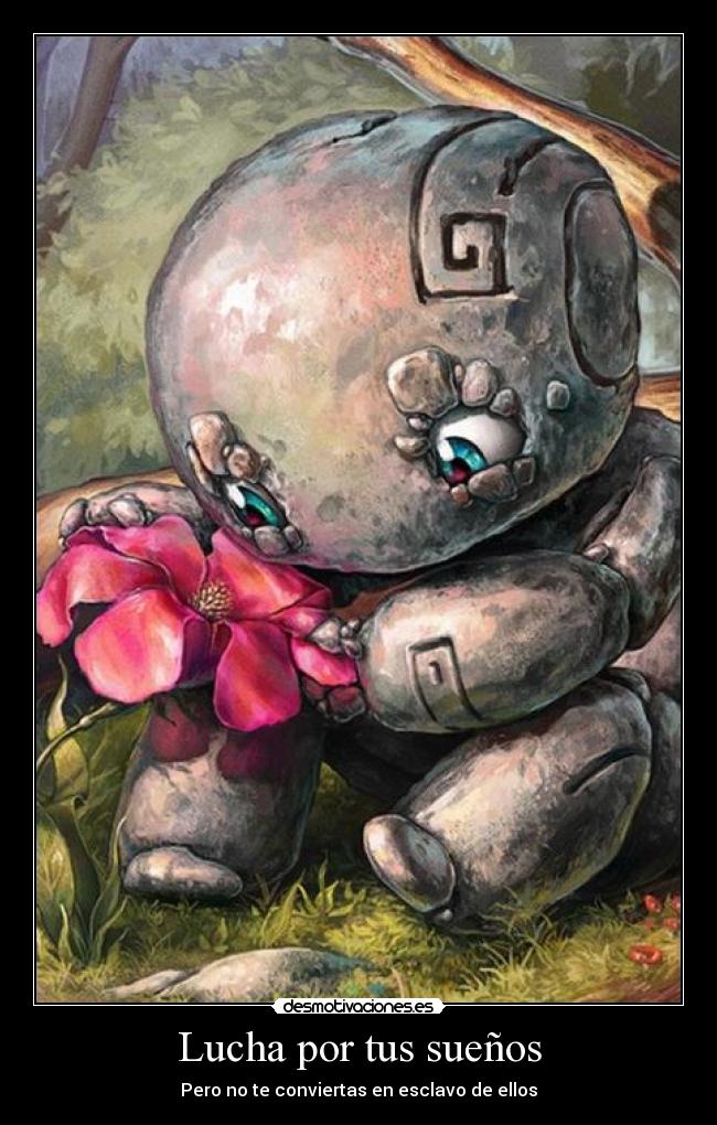Lucha por tus sueños - Pero no te conviertas en esclavo de ellos
