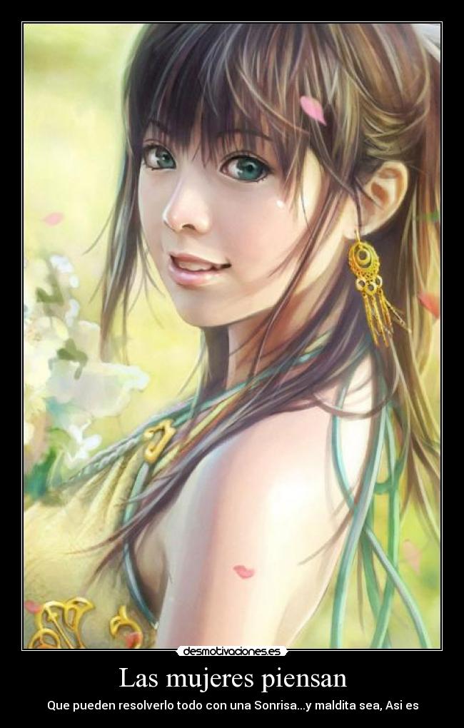 Las mujeres piensan - Que pueden resolverlo todo con una Sonrisa...y maldita sea, Asi es