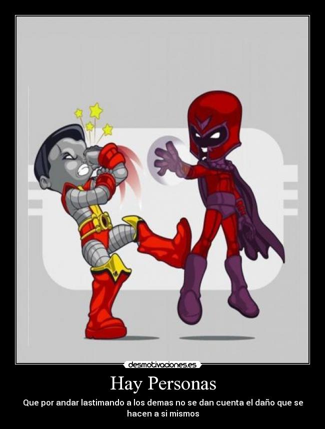 Hay Personas - Que por andar lastimando a los demas no se dan cuenta el daño que se
hacen a si mismos