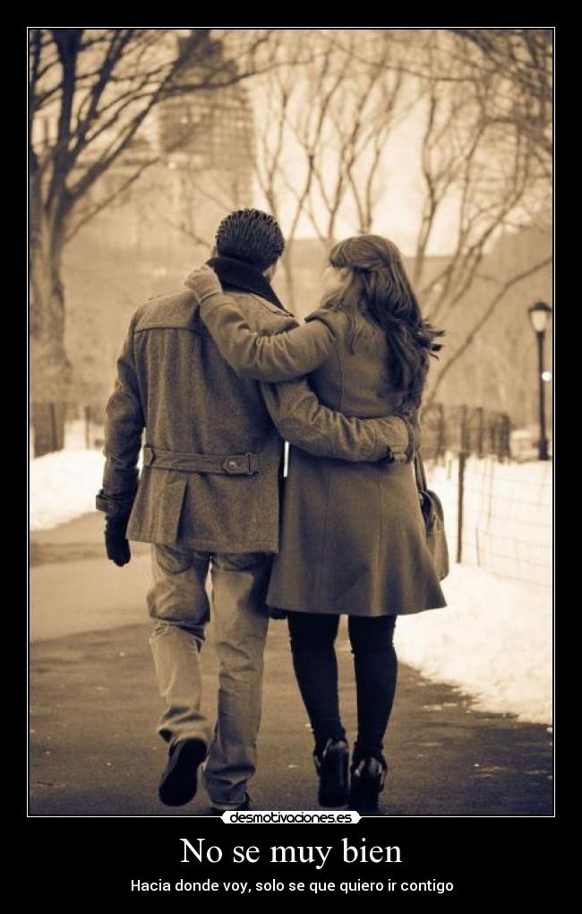 No se muy bien - Hacia donde voy, solo se que quiero ir contigo