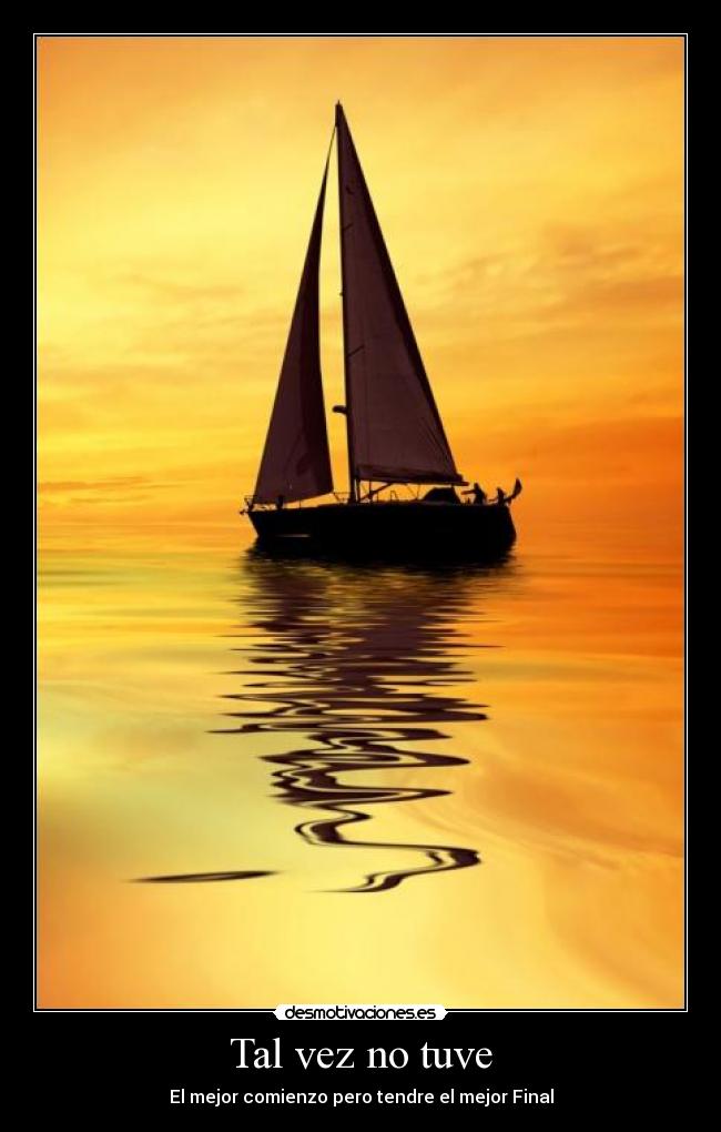 Tal vez no tuve - El mejor comienzo pero tendre el mejor Final