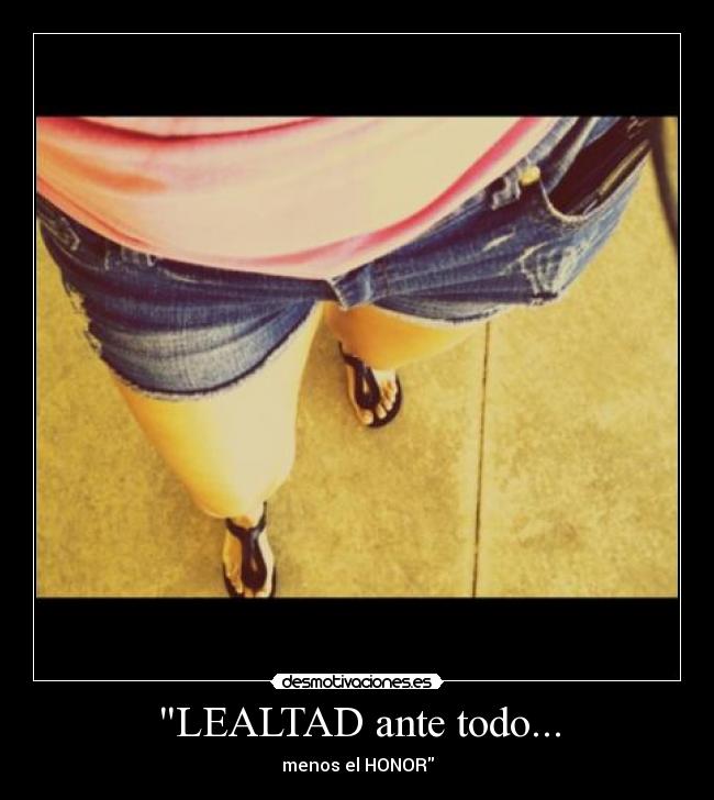LEALTAD ante todo... - menos el HONOR