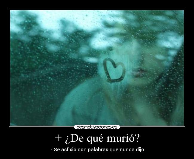 + ¿De qué murió? - - Se asfixió con palabras que nunca dijo