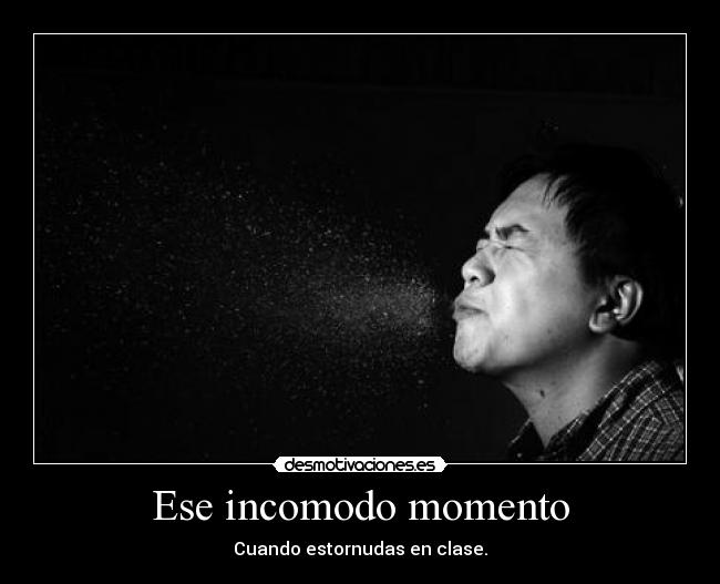 Ese incomodo momento - Cuando estornudas en clase.