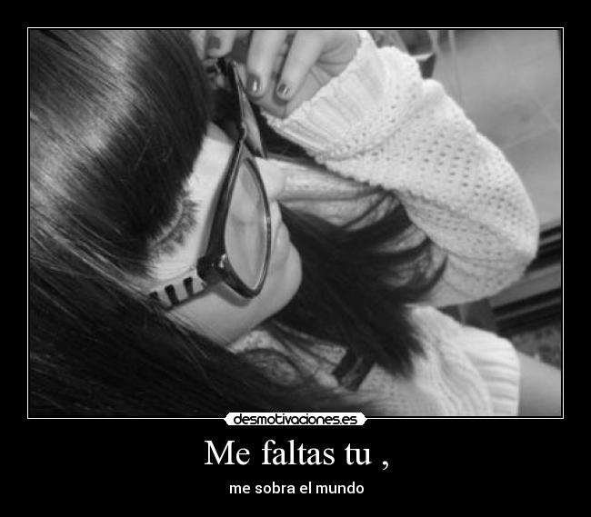 Me faltas tu , - me sobra el mundo