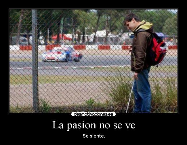 La pasion no se ve - Se siente.