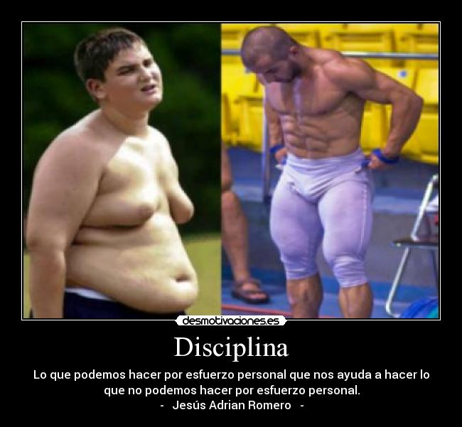 Disciplina - Lo que podemos hacer por esfuerzo personal que nos ayuda a hacer lo
que no podemos hacer por esfuerzo personal.
- Jesús Adrian Romero -