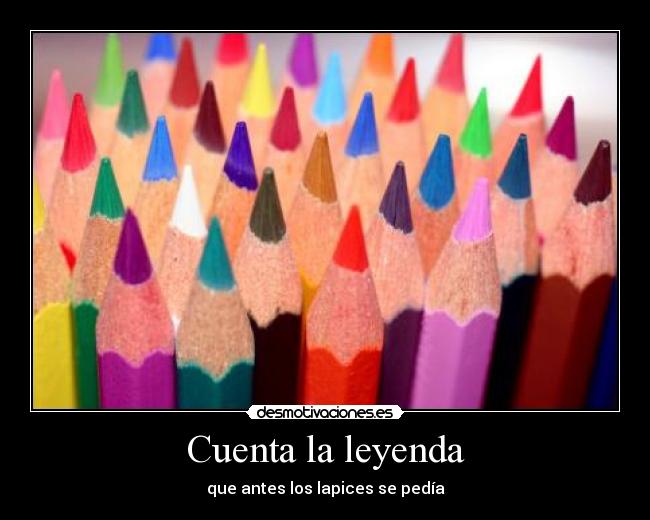 Cuenta la leyenda - que antes los lapices se pedía