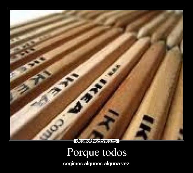 Porque todos - cogimos algunos alguna vez.