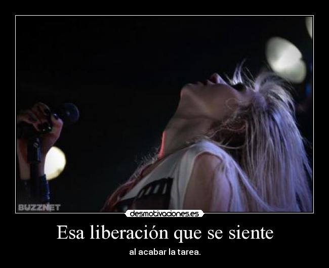 Esa liberación que se siente - al acabar la tarea.