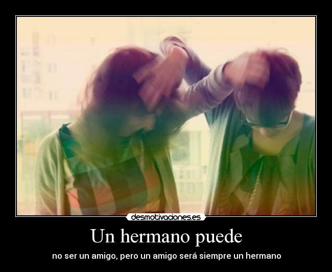 Un hermano puede - no ser un amigo, pero un amigo será siempre un hermano