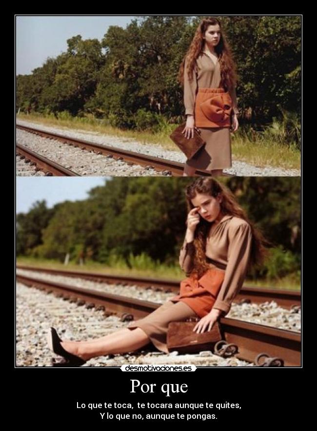 Por que - Lo que te toca, te tocara aunque te quites,
Y lo que no, aunque te pongas.