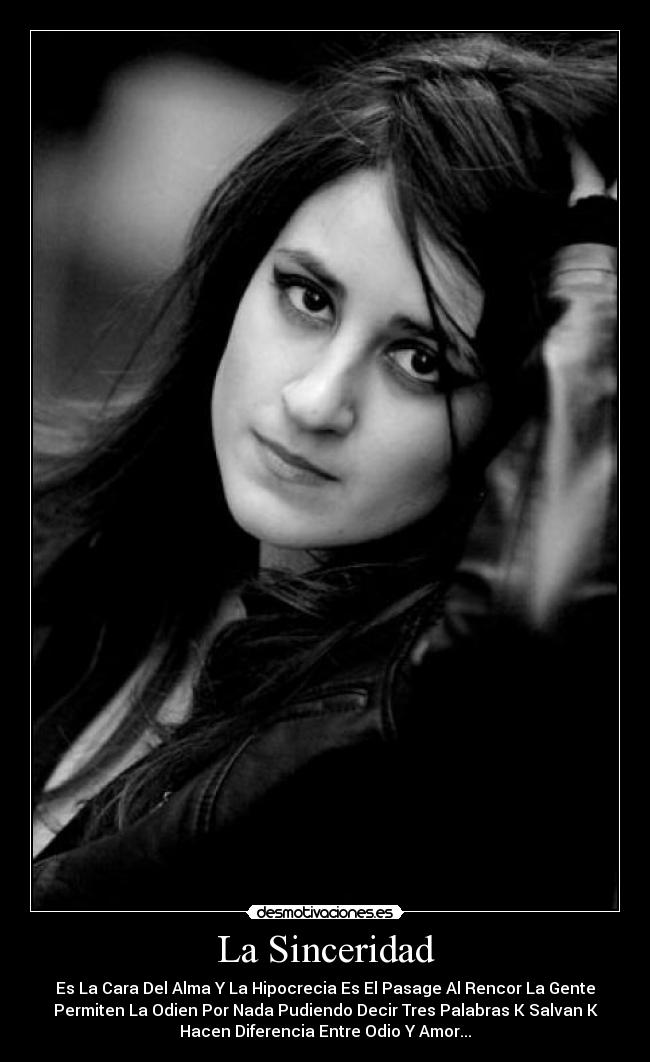 La Sinceridad - Es La Cara Del Alma Y La Hipocrecia Es El Pasage Al Rencor La Gente
Permiten La Odien Por Nada Pudiendo Decir Tres Palabras K Salvan K
Hacen Diferencia Entre Odio Y Amor...