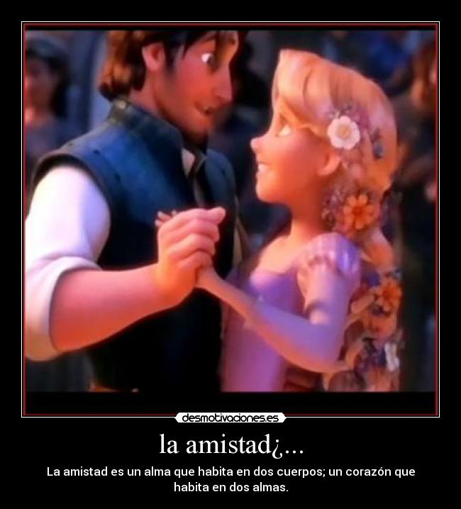 la amistad¿... - La amistad es un alma que habita en dos cuerpos; un corazón que
habita en dos almas.