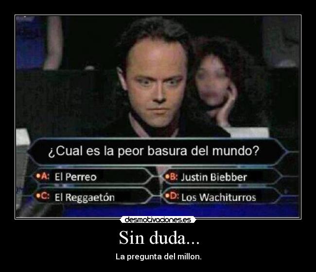 Sin duda... - La pregunta del millon.