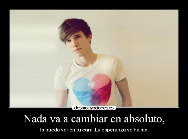 Nada va a cambiar en absoluto, -